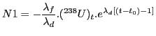 $\displaystyle N 1 = - \frac{\lambda_f}{\lambda_d} . (^{238} U)_t .e^{\lambda_d [(t - t_0) - 1]}$